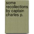 Some Recollections By Captain Charles P.