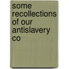 Some Recollections Of Our Antislavery Co door Onbekend