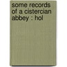 Some Records Of A Cistercian Abbey : Hol door G. Gilbanks