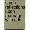 Some Reflections Upon Marriage. With Add door Mary Astell