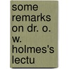 Some Remarks On Dr. O. W. Holmes's Lectu by Robert Wesselhoeft