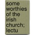 Some Worthies Of The Irish Church; Lectu