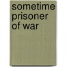 Sometime Prisoner Of War by Charles H. Walcott