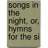 Songs In The Night, Or, Hymns For The Si door A.C. 1812-1901 Thompson