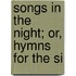 Songs In The Night; Or, Hymns For The Si