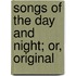 Songs Of The Day And Night; Or, Original