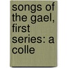 Songs Of The Gael, First Series: A Colle door Patrick Walsh