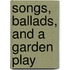 Songs, Ballads, And A Garden Play