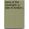 Sons Of The Covenant; A Tale Of London J door Samuel Gordon
