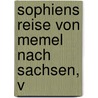 Sophiens Reise Von Memel Nach Sachsen, V by Johann Timotheus Hermes