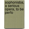 Sophonisba, A Serious Opera, To Be Perfo by Giovan Gualberto Bottarelli