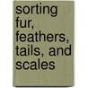 Sorting Fur, Feathers, Tails, and Scales door Marcie Aboff