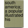 South America; A Popular Illustrated His door Onbekend