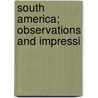 South America; Observations And Impressi door Viscount James Bryce