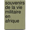 Souvenirs De La Vie Militaire En Afrique door Onbekend