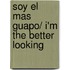 Soy El Mas Guapo/ I'm the Better Looking