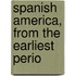 Spanish America, From The Earliest Perio