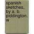Spanish Sketches, By A. B. Piddington. W
