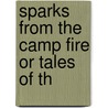 Sparks From The Camp Fire Or Tales Of Th door Onbekend