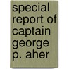 Special Report Of Captain George P. Aher door George Patrick Ahern