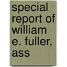 Special Report Of William E. Fuller, Ass door William E. 1846-1918 Fuller