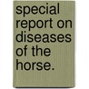 Special Report On Diseases Of The Horse. door . Anonymous