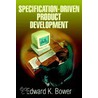 Specification-Driven Product Development door Edward K. Bower