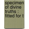 Specimen Of Divine Truths : Fitted For T door Abraham Hellenbroek