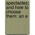 Spectacles; And How To Choose Them: An E