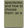 Spectacles; And How To Choose Them: An E door Charles Harrison Vilas