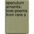 Speculum Amantis: Love-Poems From Rare S