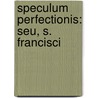 Speculum Perfectionis: Seu, S. Francisci door Brother Leo