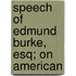 Speech Of Edmund Burke, Esq; On American