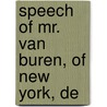 Speech Of Mr. Van Buren, Of New York, De by Martin Van Buren