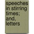 Speeches In Stirring Times; And, Letters