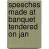 Speeches Made At Banquet Tendered On Jan by Unknown