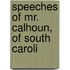 Speeches Of Mr. Calhoun, Of South Caroli