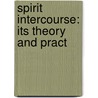 Spirit Intercourse: Its Theory And Pract by Unknown