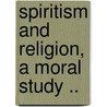 Spiritism And Religion, A Moral Study .. door Onbekend