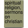Spiritual Religion, Sermons On Christian by James Drummond