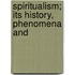 Spiritualism; Its History, Phenomena And