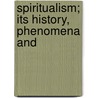 Spiritualism; Its History, Phenomena And door John Arthur Hill