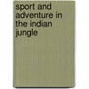 Sport And Adventure In The Indian Jungle door Smith A. Mervyn