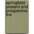 Springfield Present And Prospective; The