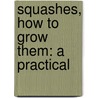 Squashes, How To Grow Them: A Practical by Unknown