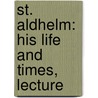 St. Aldhelm: His Life And Times, Lecture by G.F. 1833-1930 Browne