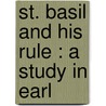 St. Basil And His Rule : A Study In Earl by E.F. Morison