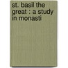 St. Basil The Great : A Study In Monasti by W.K. Lowther B. 1879 Clarke