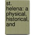 St. Helena: A Physical, Historical, And