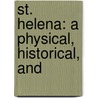 St. Helena: A Physical, Historical, And by John Charles Melliss